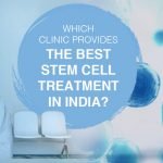 Which Clinic Provides The Best Stem Cell Treatment In India?