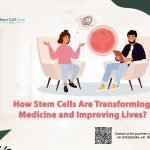 How Stem Cells Are Transforming Medicine and Improving Lives?