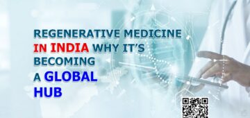 Regenerative Medicine in India: Why It’s Becoming a Global Hub